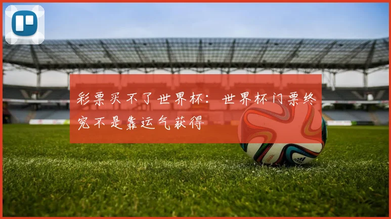 彩票买不了世界杯：世界杯门票终究不是靠运气获得